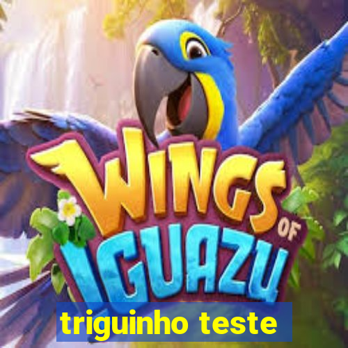 triguinho teste